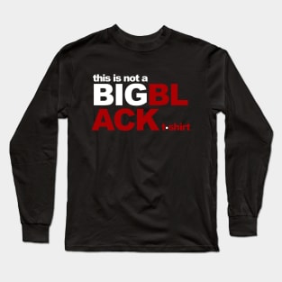 This is not a BIG BLACK tshirt Long Sleeve T-Shirt